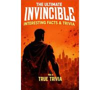 THE ULTIMATE INVINCIBLE INTERESTING FACTS & TRIVIA: A Deep Dive into the World of Heroes, Violence, and Viltrumite Power 300+ facts & 200 trivia quizzes (fanmade)
