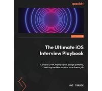 The Ultimate iOS Interview Playbook: Conquer Swift, frameworks, design patterns, and app architecture for your dream job