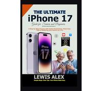The Ultimate iPhone 17 Guide for Seniors and Beginners: A Step-by-Step Process with Useful Illustrations, Made Easy Tips to Mastering your Device as a Pro