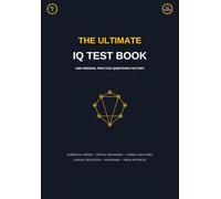 The Ultimate IQ Test Book: 1000 Original Practice Questions: Mensa Practice Tests, Logical Reasoning, Spatial and Numerical Aptitude Workbook (Volume 10)