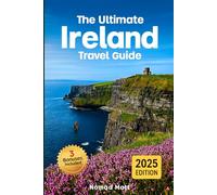 THE ULTIMATE IRELAND TRAVEL GUIDE: SMART, BUDGET-FRIENDLY TIPS FOR FIRST TIME TRAVELERS TO EXPLORE HIDDEN GEMS, ICONIC SIGHTS, DUBLIN, CLIFFS OF MOHER, CASTLES & PUBS LIKE A LOCAL