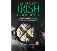 The Ultimate Irish Cookbook: 111 Dishes From Ireland To Cook Right Now