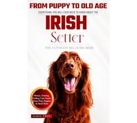 The Ultimate Irish Setter Owners Big Guide Book: Irish Setter book covering, care, health, puppy training, selection, behaviour and so much more.