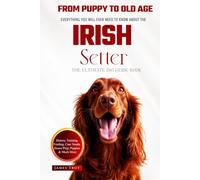 The Ultimate Irish Setter Owners Big Guide Book: Irish Setter book covering, care, health, puppy training, selection, behaviour and so much more.