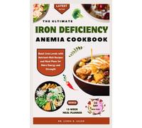 THE ULTIMATE IRON DEFICIENCY ANEMIA COOKBOOK: Boost Iron Levels with Nutrient-Rich Recipes and Meal Plans for More Energy and Strength