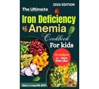 The Ultimate Iron Deficiency Anemia Cookbook for Kids: Fun, Easy & Iron-Rich Recipes to Boost Energy, Build Healthy Blood, and Help Kids Grow Strong Every Day