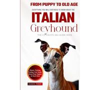 The Ultimate Italian Greyhound Big Guide: Everything You Will Ever Need To Know About The Italian Greyhound Book