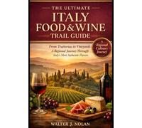 the ultimate Italy Food & Wine Trail Guide: From Trattorias to Vineyards: A Regional Journey Through Italy’s Most Authentic Flavors