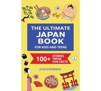 The Ultimate Japan Book For Kids And Teens: 100+ Fun And Educational Stories, Trivia Quizzes, And Fun Facts About Japan