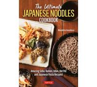 The Ultimate Japanese Noodles Cookbook: Amazing Soba, Ramen, Udon, Hot Pot and Japanese Pasta Recipes!