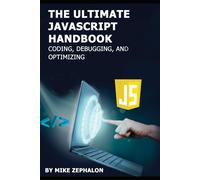 The Ultimate Javascript Handbook: Coding, Debugging, And Optimizing