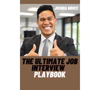 The Ultimate Job Interview Playbook: Master 100 Powerful Questions, Winning Answers, And Expert Strategies Time Tested And Proven To Keep You On The Know In Every Interview
