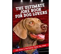 The Ultimate Joke Book For Dog Lovers: 102 Punny & Paw-Somely Funny Dog Jokes