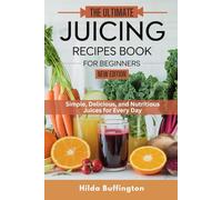 THE ULTIMATE JUICING RECIPES BOOK FOR BEGINNERS: Simple, Delicious, and Nutritious Juices for Every Day