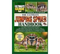 THE ULTIMATE JUMPING SPIDER HANDBOOK: An In-Depth Exploration of Jumping Spiders: Species Identification, Natural History, Anatomy, Vision, Cognitive ... Requirements, Responsible Care, Enviro