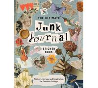 The Ultimate Junk Journal Sticker Book: Stickers, Scraps, and Inspiration for Creative Collage