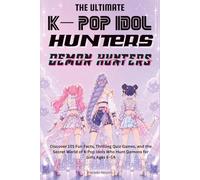 The Ultimate K-Pop Idol Hunters: Discover 101 Fun Facts, Thrilling Quiz Games, and the Secret World of K-Pop Idols Who Hunt Demons for Girls Ages 8-14