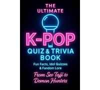 The Ultimate K-Pop Quiz & Trivia Book: From Seo Taiji to Demon Hunters: Fun Facts, Idol Quizzes & Bias Lore Across Generations