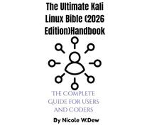 The Ultimate Kali Linux Bible (2026 Edition)Handbook: The Complete Guide for Users and Coders