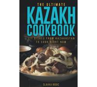The Ultimate Kazakh Cookbook: 111 Dishes From Kazakhstan To Cook Right Now