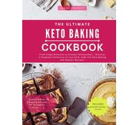 The Ultimate Keto Baking Cookbook: From Fudgy Brownies to Creamy Cheesecakes - Discover a Complete Collection of Low-Carb, High-Fat Keto Baking and Dessert Recipes