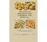 The Ultimate Keto Brain diet cookbook for dementia: Simple Low-Carb Meals Designed to Support Brain Health, Memory Function, and Daily Energy Balance