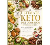 The Ultimate Keto Diet Cookbook for Beginners: 150 Easy, Flavor-Packed Recipes to Accelerate Fat Loss, Control Cravings, and Start Living Keto with Confidence