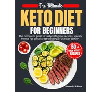 The Ultimate Keto Diet for Beginners: The Complete Guide to Tasty Ketogenic Recipes, Weekly Menus for Quick, Stress-Free Cooking | Full Color Edition