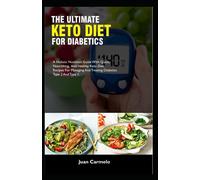 The Ultimate Keto Diet For Diabetics: A Holistic Nutrition Guide With Quick , Nourishing And Healthy Keto Diet Recipes For Managing And Treating Diabetics Type 2 And Type 1