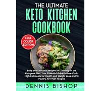 The Ultimate Keto Kitchen Cookbook: Easy and Delicious Recipes for Thriving on the Ketogenic Diet. Your Essential Guide to Low-Carb, High-Fat Meals for Health and Weight Loss