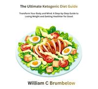 The Ultimate Ketogenic Diet Guide: Transform Your Body and Mind: A Step-by-Step Guide to Losing Weight and Getting Healthier for Good