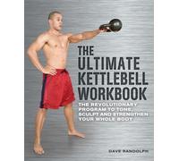 The Ultimate Kettlebells Workbook: The Revolutionary Program to Tone, Sculpt and Strengthen Your Whole Body