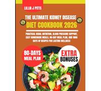 The Ultimate Kidney Disease Diet Cookbook 2026: Practical Renal Nutrition, Blood Pressure Support, Easy Homemade Meals, 80-Day Meal Plan, and 1000 Days of Recipes for Lasting Wellness