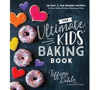 The Ultimate Kids Baking Book: 60 Easy & Fun Dessert Recipes for Every Holiday, Birthday, Milestone and More