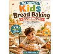 The Ultimate Kids Bread Baking Cookbook: 20 Fun, Easy & Delicious Bread Recipes for Children to Bake with Family: A Complete Children's Guide to ... Basics, Kitchen Skills, Educational Lessons