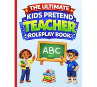 The Ultimate Kids Pretend Teacher Roleplay Book: A Fun Pretend Play Activity Book for Kids to Plan Lessons, Run School Events, and Play Teacher