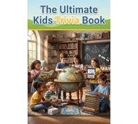 The Ultimate Kids Trivia Book: 100 Fun and Easy Quiz Questions About School, Fun Facts, Animals, Science, and General Knowledge for Smart Kids