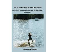 THE ULTIMATE KIDS' WAKEBOARD GUIDE: You’re Go-To Handbook for Safe and Thrilling Water Adventures