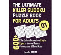 THE ULTIMATE KILLER SUDOKU PUZZLE BOOK FOR ADULTS: 600+ Killer Sudoku Puzzles from Easy to Expert to Improve Memory, Concentration & Mental Math | Volume 1 | Solutions Included