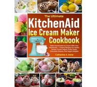 The Ultimate KitchenAid Ice Cream Maker Cookbook: Make Homemade Ice Cream With Your KitchenAid - Creamy Recipes For Gelato, Sorbet, Frozen Yogurt, Fruity Treats, Chocolate Dreams, And Vegan Delights