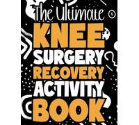 The Ultimate Knee Surgery Recovery Activity Book: A Fun and Relaxing Activity Book to Support Knee Surgery and Knee Replacement Recovery