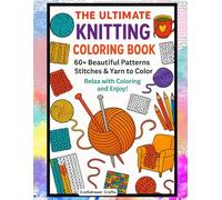The Ultimate Knitting Coloring Book: 60 Plus Beautiful Patterns, Stitches & Yarn to Color, Relax with Coloring and Enjoy!