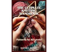 The Ultimate Knitting Handbook: Patterns For All Levels