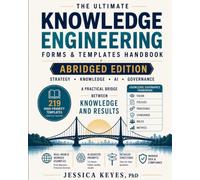 The Ultimate Knowledge Engineering Forms & Templates Handbook: Abridged Edition: 219 Practical Templates for Strategy, Governance, Knowledge Management, AI, Transfer, and Measurement