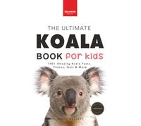 The Ultimate Koala Book for Kids: 100+ Amazing Facts, Photos, Quiz and Word Search about Australia's Iconic Marsupial | Interactive Wildlife Guide for Ages 9-12