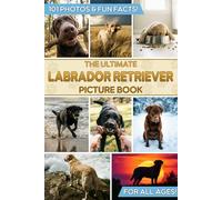 The Ultimate Labrador Retriever Picture Book: Educational Guide to the World’s Favorite Family Dog & Gift for Lab Loverswith 101 Colorful Photos & Fun Facts