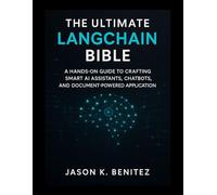 The ultimate langchain Bible: A Hands-On Guide to Crafting Smart AI Assistants, Chatbots, and Document-Powered Applications