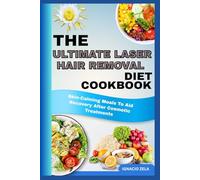 THE ULTIMATE LASER HAIR REMOVAL DIET COOKBOOK: Skin-Calming Meals To Aid Recovery After Cosmetic Treatments