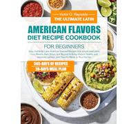 THE ULTIMATE LATIN AMERICAN FLAVORS DIET RECIPE COOKBOOK FOR BEGINNERS: Easy, Authentic Latin American Inspired Recipes And simple meal plans from ... balanced nutrition, and Flavorful Meals to