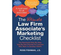 The Ultimate Law Firm Associate's Marketing Checklist: The Renowned Step-By-Step, Year-By-Year Process For Lawyers Who Want To Develop Clients.